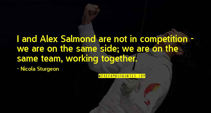 Alex Salmond Best Quotes By Nicola Sturgeon: I and Alex Salmond are not in competition