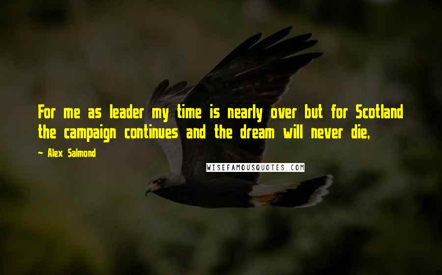 Alex Salmond quotes: For me as leader my time is nearly over but for Scotland the campaign continues and the dream will never die,