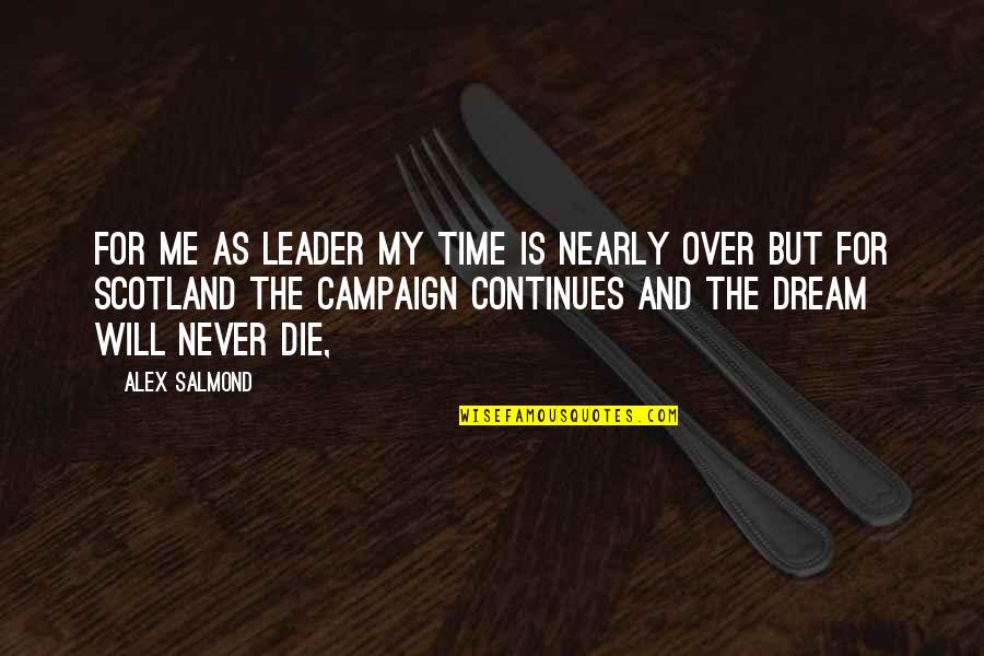 Alex Salmond Quotes By Alex Salmond: For me as leader my time is nearly Alex Salmond Quotes By Alex Salmond: For me as leader my time is nearly