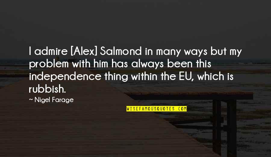 Alex Salmond Quotes By Nigel Farage: I admire [Alex] Salmond in many ways but