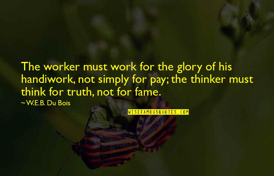 Alex Salmond Quotes By W.E.B. Du Bois: The worker must work for the glory of