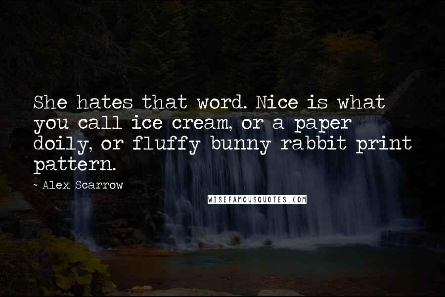 Alex Scarrow quotes: She hates that word. Nice is what you call ice cream, or a paper doily, or fluffy bunny rabbit print pattern.