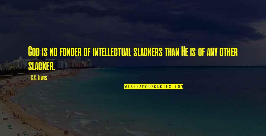 Alex Sedlak Quotes By C.S. Lewis: God is no fonder of intellectual slackers than