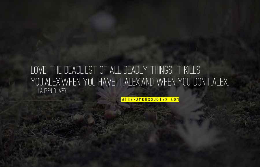 Alex Sheathes Quotes By Lauren Oliver: Love, the deadliest of all deadly things. It