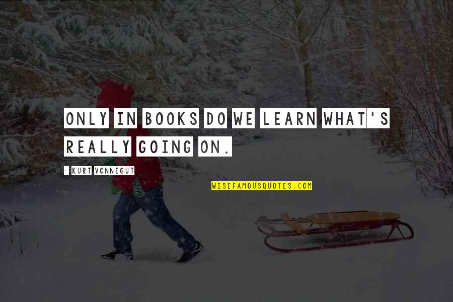 Alex Sheen Quotes By Kurt Vonnegut: Only in books do we learn what's really