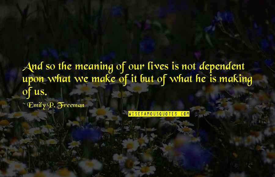 Alex Shelnutt Quotes By Emily P. Freeman: And so the meaning of our lives is