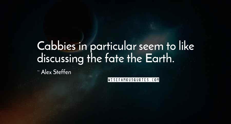 Alex Steffen quotes: Cabbies in particular seem to like discussing the fate the Earth.