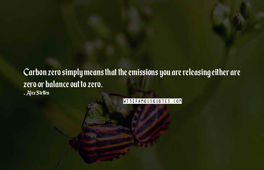 Alex Steffen quotes: Carbon zero simply means that the emissions you are releasing either are zero or balance out to zero.