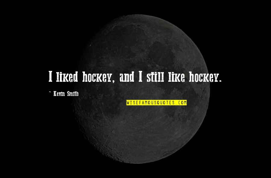 Alex Steinweiss Quotes By Kevin Smith: I liked hockey, and I still like hockey. Alex Steinweiss Quotes By Kevin Smith: I liked hockey, and I still like hockey.