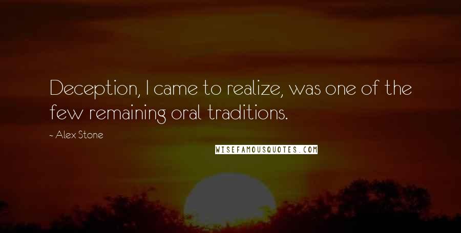 Alex Stone quotes: Deception, I came to realize, was one of the few remaining oral traditions.