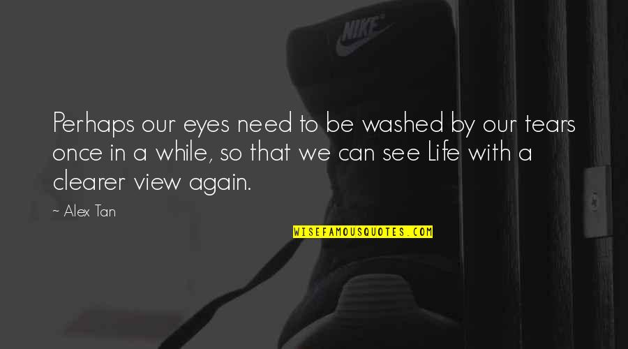 Alex Tan Quotes By Alex Tan: Perhaps our eyes need to be washed by Alex Tan Quotes By Alex Tan: Perhaps our eyes need to be washed by