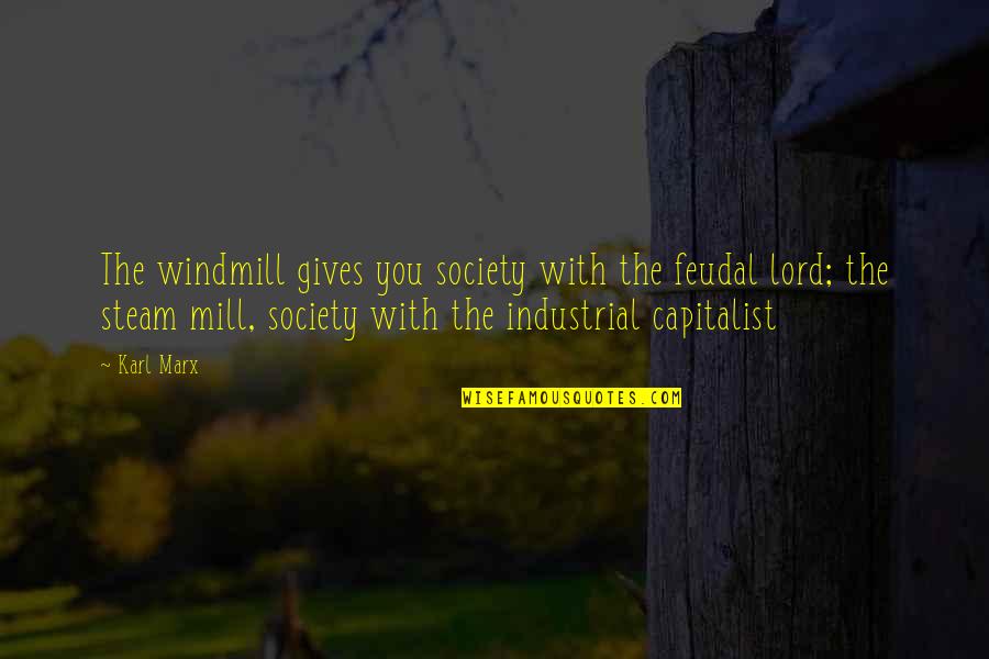 Alex Tan Quotes By Karl Marx: The windmill gives you society with the feudal Alex Tan Quotes By Karl Marx: The windmill gives you society with the feudal