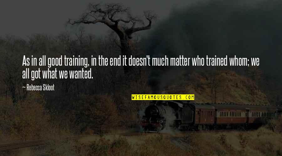 Alex Tan Quotes By Rebecca Skloot: As in all good training, in the end Alex Tan Quotes By Rebecca Skloot: As in all good training, in the end
