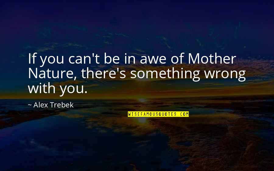 Alex Trebek Best Quotes By Alex Trebek: If you can't be in awe of Mother