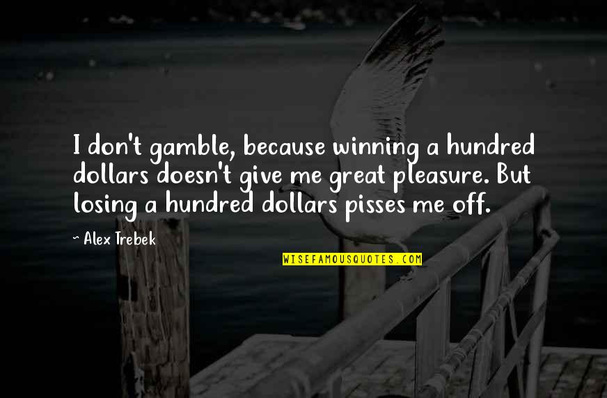 Alex Trebek Best Quotes By Alex Trebek: I don't gamble, because winning a hundred dollars