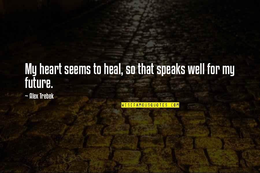 Alex Trebek Best Quotes By Alex Trebek: My heart seems to heal, so that speaks
