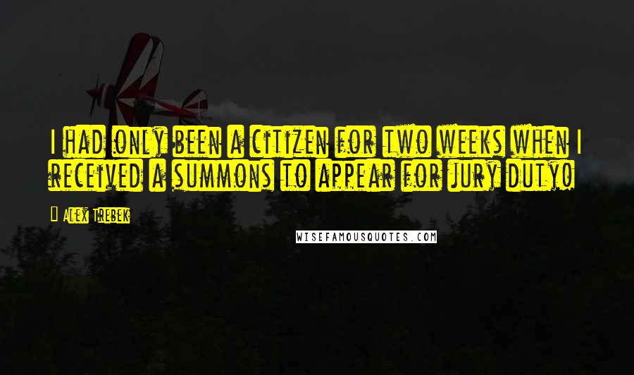 Alex Trebek quotes: I had only been a citizen for two weeks when I received a summons to appear for jury duty!