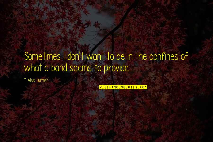 Alex Turner Band Quotes By Alex Turner: Sometimes I don't want to be in the