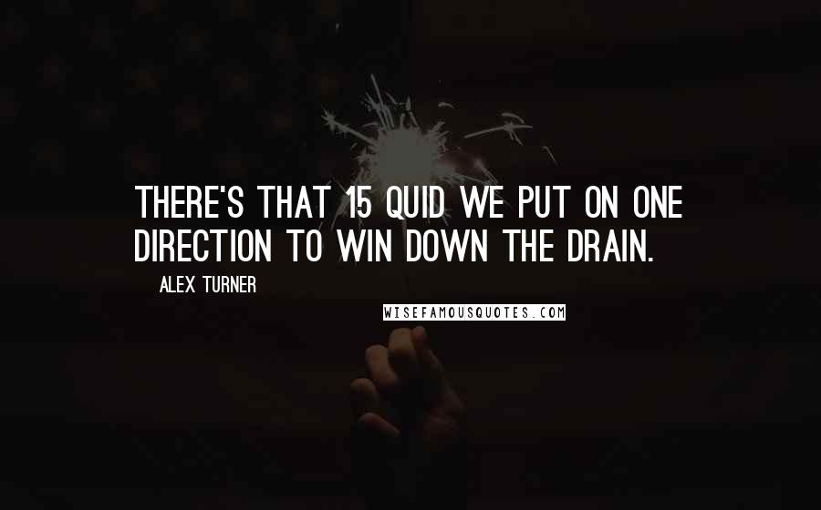 Alex Turner quotes: There's that 15 quid we put on One Direction to win down the drain.