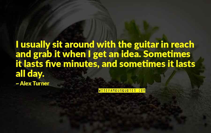 Alex Turner Quotes By Alex Turner: I usually sit around with the guitar in