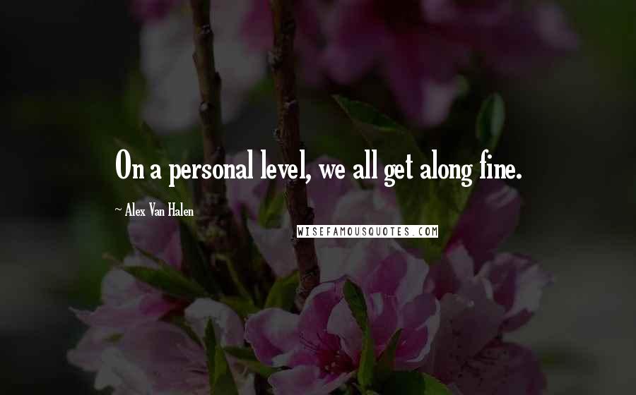 Alex Van Halen quotes: On a personal level, we all get along fine.