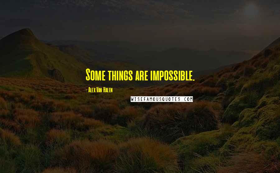 Alex Van Halen quotes: Some things are impossible.