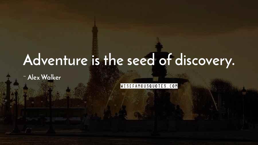 Alex Walker quotes: Adventure is the seed of discovery.