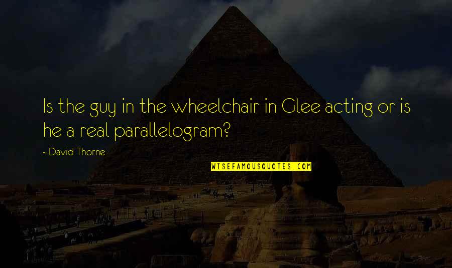 Alex Wassabi Quotes By David Thorne: Is the guy in the wheelchair in Glee