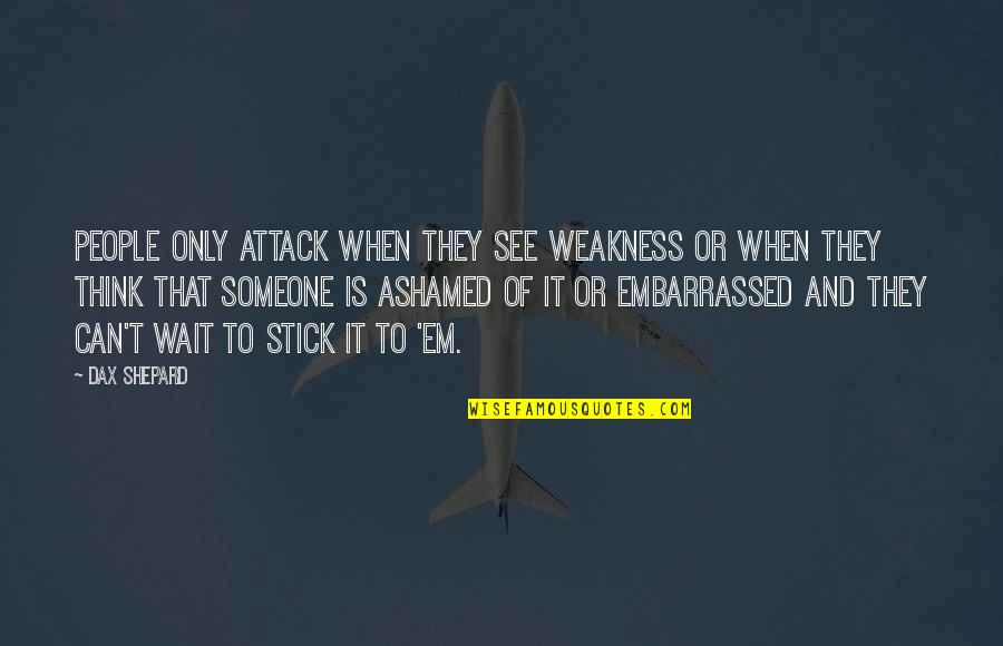 Alex Web Quotes By Dax Shepard: People only attack when they see weakness or