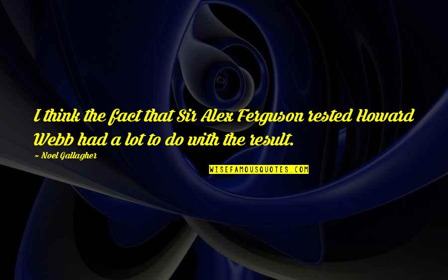 Alex Webb Quotes By Noel Gallagher: I think the fact that Sir Alex Ferguson