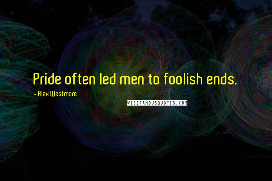Alex Westmore quotes: Pride often led men to foolish ends.