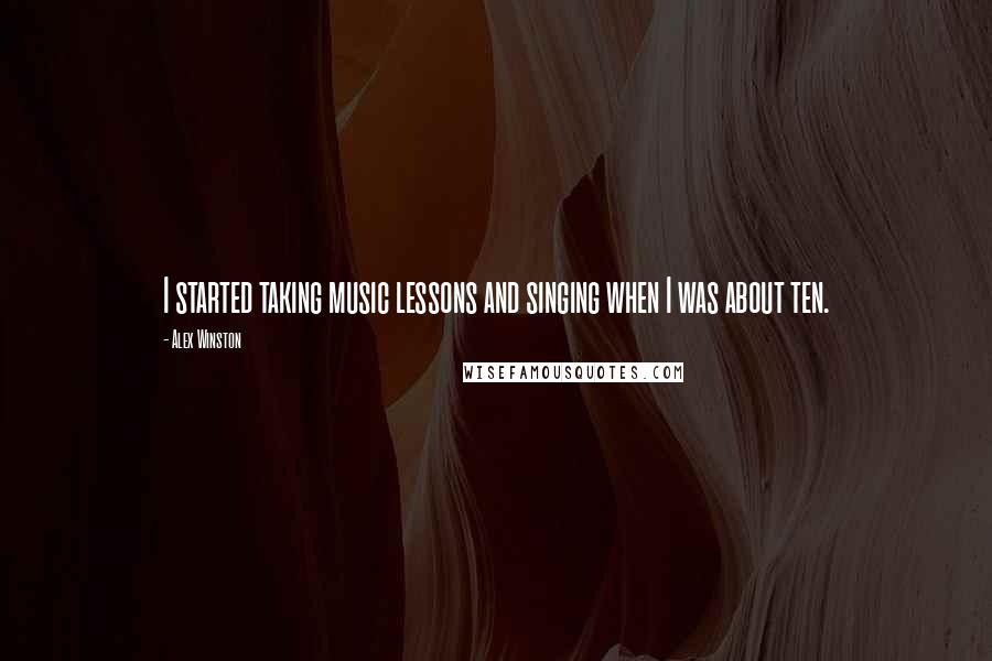 Alex Winston quotes: I started taking music lessons and singing when I was about ten.