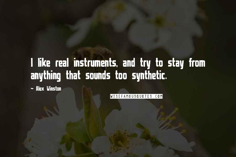 Alex Winston quotes: I like real instruments, and try to stay from anything that sounds too synthetic.