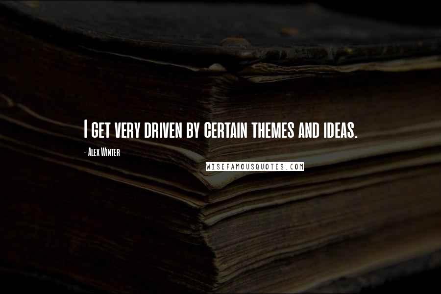 Alex Winter quotes: I get very driven by certain themes and ideas.