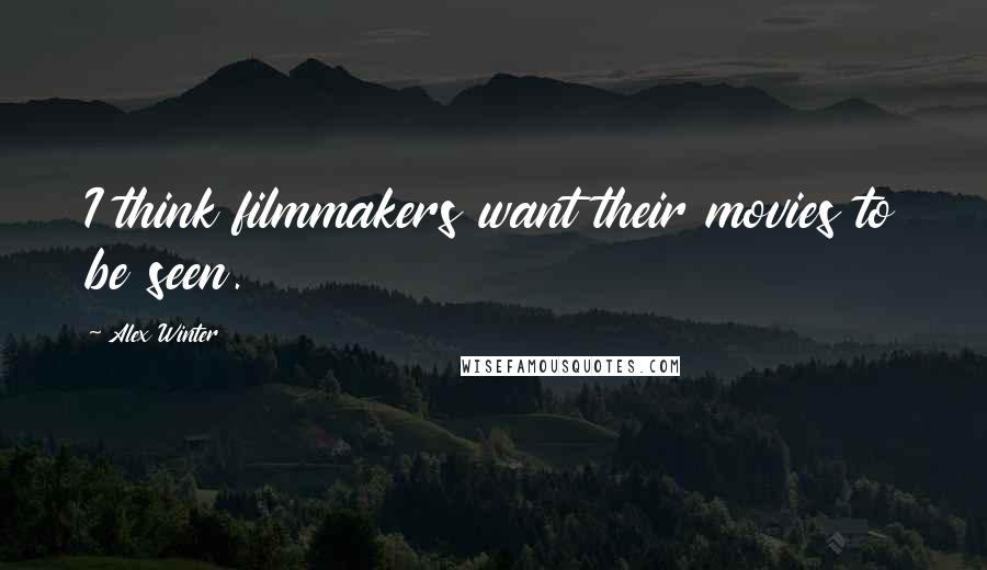 Alex Winter quotes: I think filmmakers want their movies to be seen.