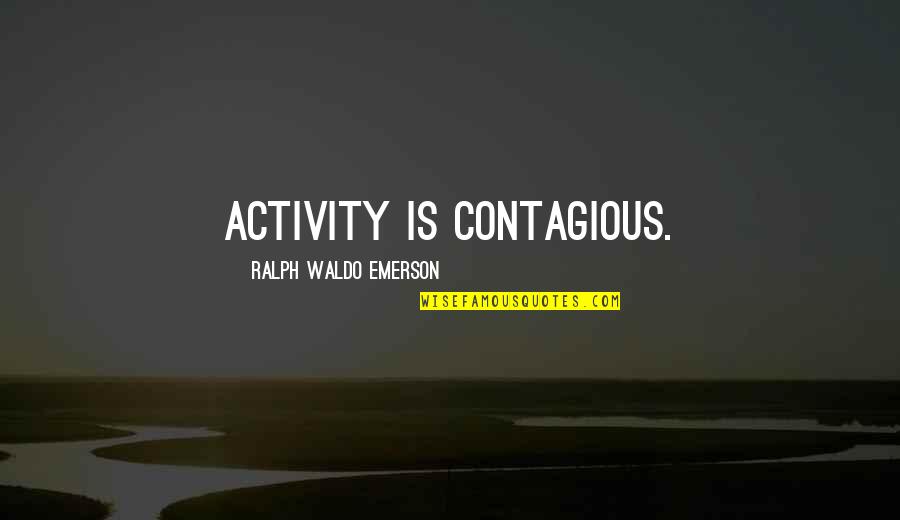 Alexa Chung Book Quotes By Ralph Waldo Emerson: Activity is contagious.