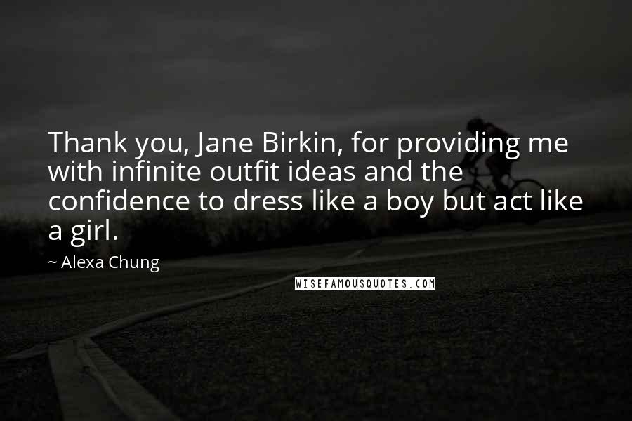 Alexa Chung quotes: Thank you, Jane Birkin, for providing me with infinite outfit ideas and the confidence to dress like a boy but act like a girl.