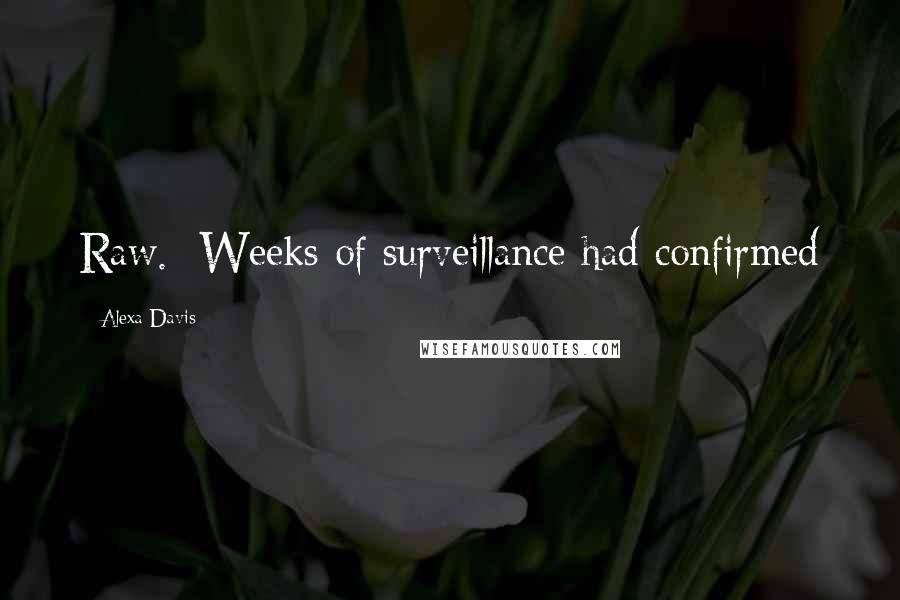 Alexa Davis quotes: Raw. Weeks of surveillance had confirmed