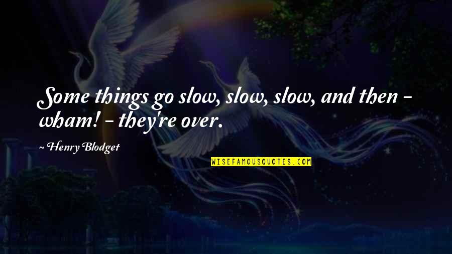 Alexa Hampton Quotes By Henry Blodget: Some things go slow, slow, slow, and then