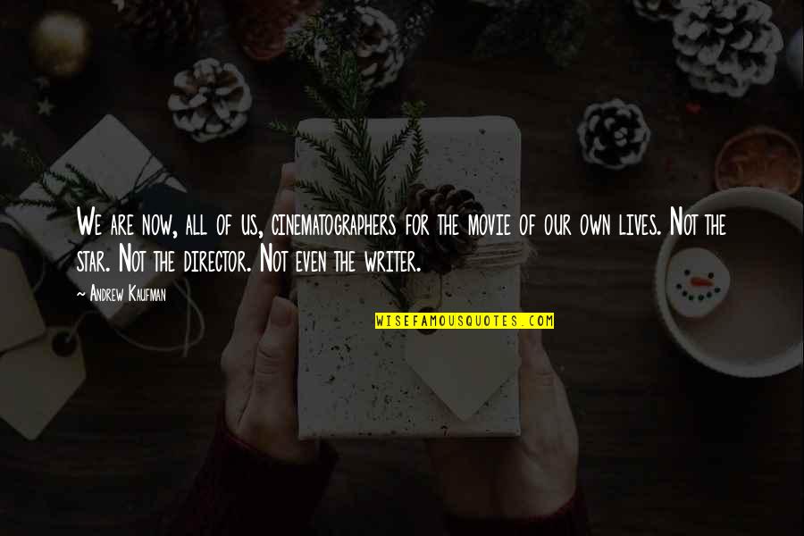 Alexa King Quotes By Andrew Kaufman: We are now, all of us, cinematographers for Alexa King Quotes By Andrew Kaufman: We are now, all of us, cinematographers for