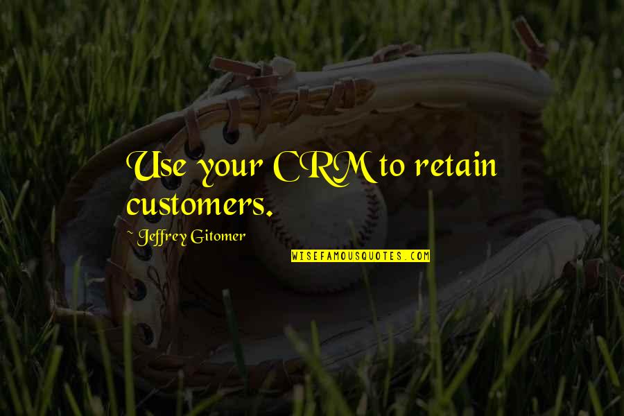 Alexa Movie Quotes By Jeffrey Gitomer: Use your CRM to retain customers.