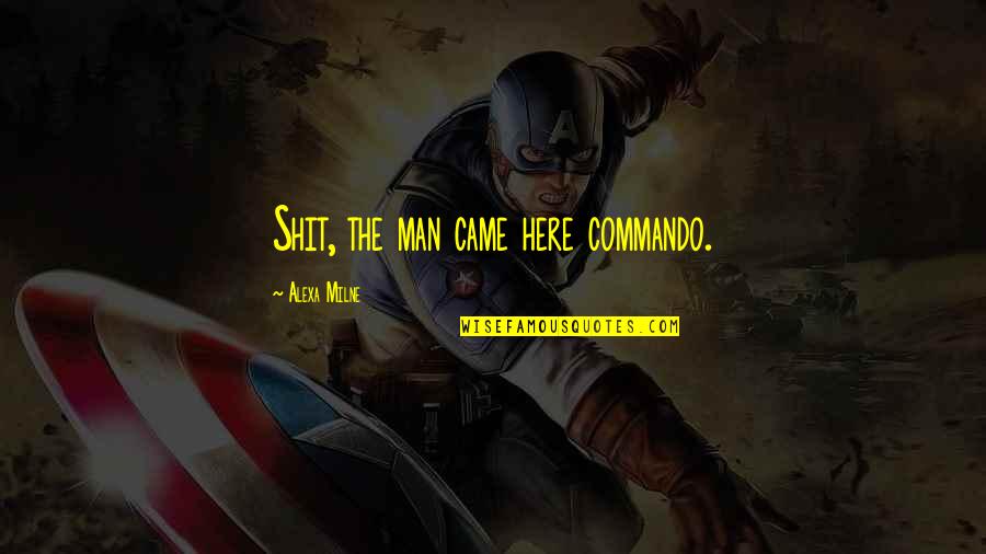 Alexa Quotes By Alexa Milne: Shit, the man came here commando.