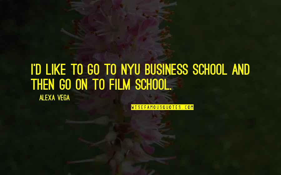 Alexa Quotes By Alexa Vega: I'd like to go to NYU business school