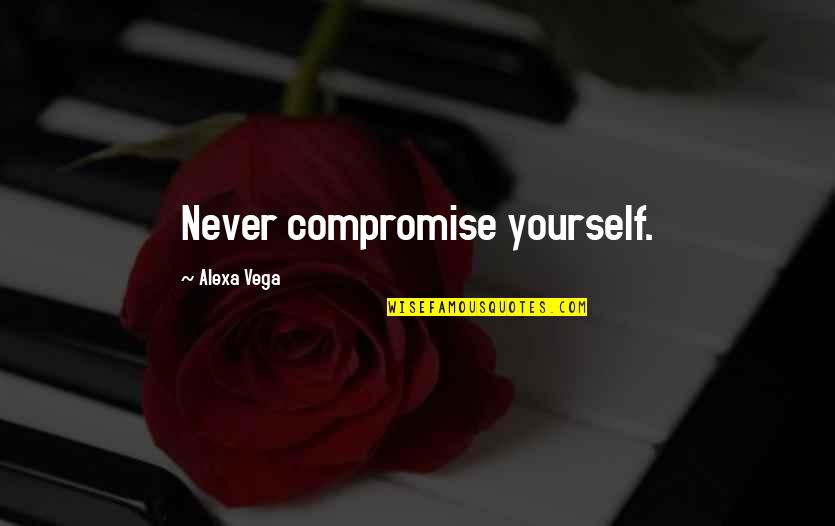 Alexa Quotes By Alexa Vega: Never compromise yourself.