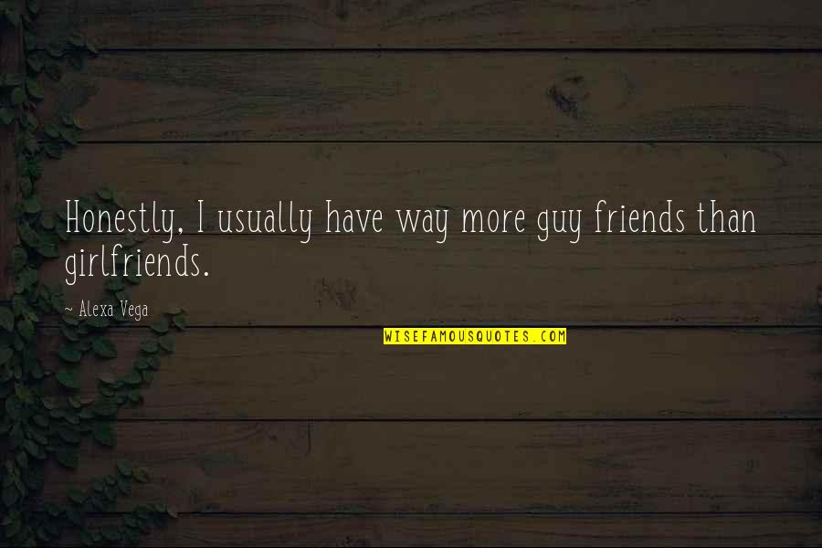 Alexa Quotes By Alexa Vega: Honestly, I usually have way more guy friends