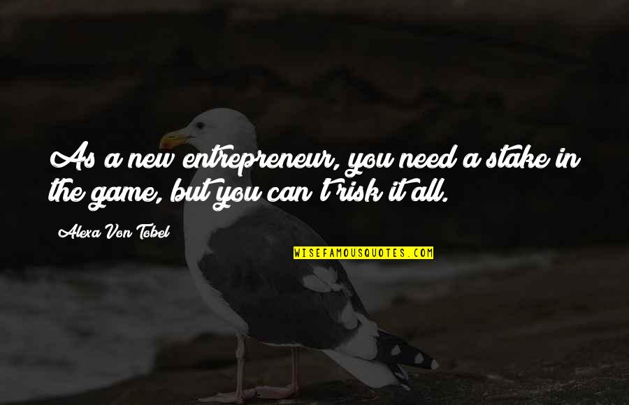 Alexa Quotes By Alexa Von Tobel: As a new entrepreneur, you need a stake