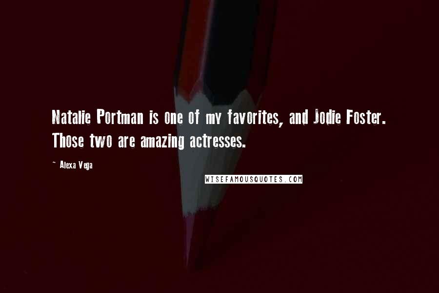 Alexa Vega quotes: Natalie Portman is one of my favorites, and Jodie Foster. Those two are amazing actresses.