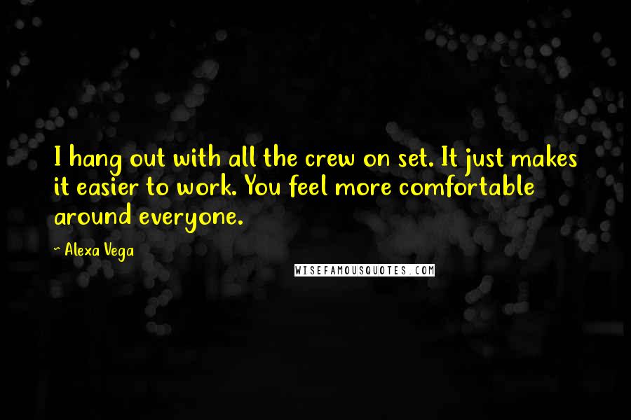 Alexa Vega quotes: I hang out with all the crew on set. It just makes it easier to work. You feel more comfortable around everyone. Alexa Vega quotes: I hang out with all the crew on set. It just makes it easier to work. You feel more comfortable around everyone.