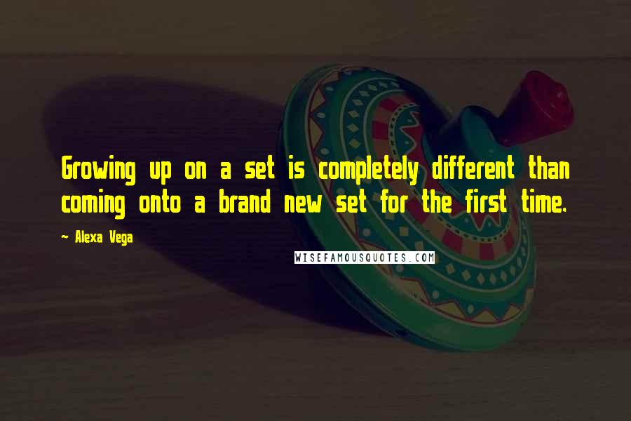 Alexa Vega quotes: Growing up on a set is completely different than coming onto a brand new set for the first time.