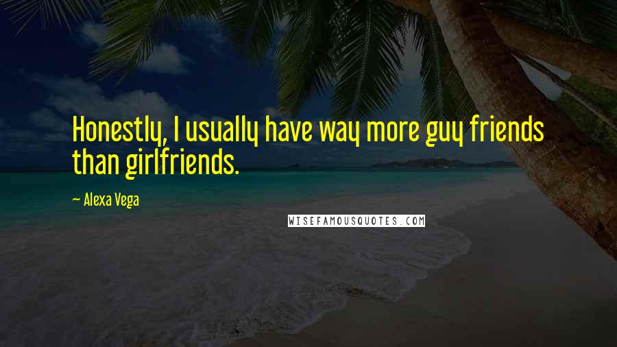 Alexa Vega quotes: Honestly, I usually have way more guy friends than girlfriends.